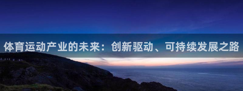 3377体育官网下载平台注册：体育运动产业的未来：创