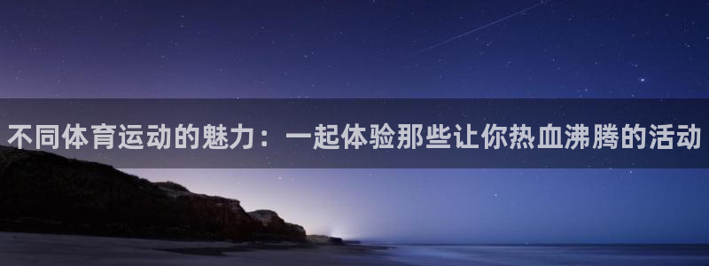 3377体育官网下载平台注册：不同体育运动的魅力：一